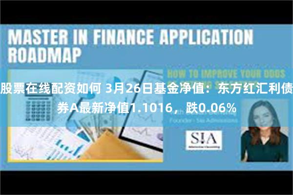 股票在线配资如何 3月26日基金净值：东方红汇利债券A最新净值1.1016，跌0.06%