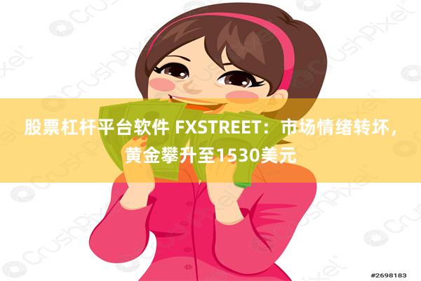 股票杠杆平台软件 FXSTREET：市场情绪转坏，黄金攀升至1530美元